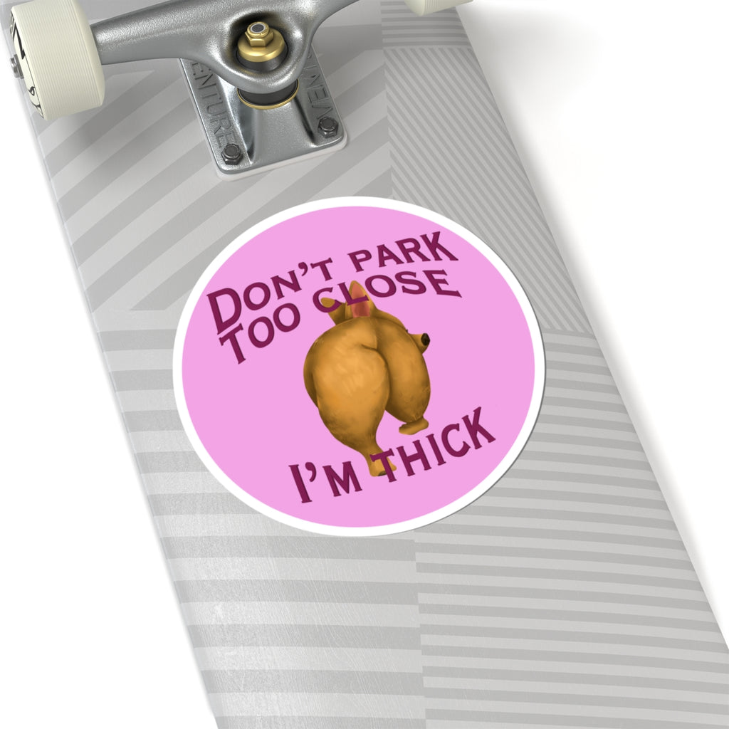Don’t Park Too Close — I’m Thick Kiss-Cut Vinyl Bumper Sticker