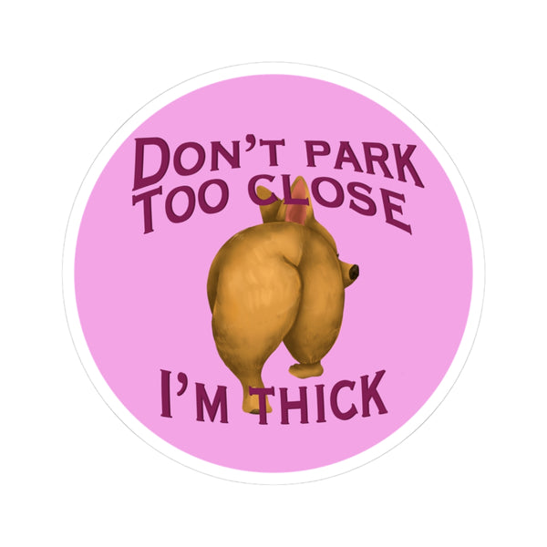 Don’t Park Too Close — I’m Thick Kiss-Cut Vinyl Bumper Sticker