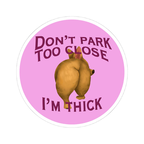 Don’t Park Too Close — I’m Thick Kiss-Cut Vinyl Bumper Sticker